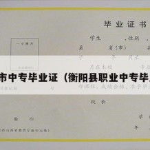 耒阳市中专毕业证（衡阳县职业中专毕业证）