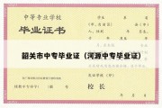 韶关市中专毕业证（河源中专毕业证）