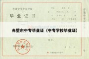 赤壁市中专毕业证（中专学校毕业证）