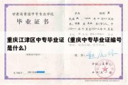 重庆江津区中专毕业证（重庆中专毕业证编号是什么）