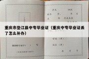 重庆市垫江县中专毕业证（重庆中专毕业证丢了怎么补办）