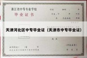 天津河北区中专毕业证（天津市中专毕业证）