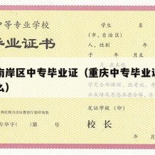 重庆南岸区中专毕业证（重庆中专毕业证编号是什么）